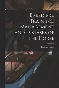 bokomslag Breeding, Training, Management and Diseases of the Horse