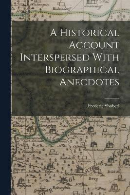 Historical Account Interspersed With Biographical Anecdotes