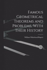 bokomslag Famous Geometrical Theorems and Problems, With Their History