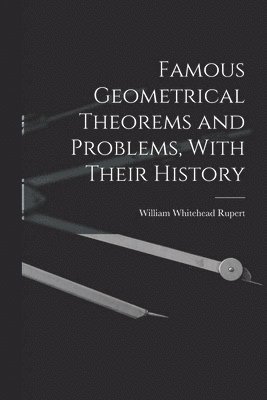 bokomslag Famous Geometrical Theorems and Problems, With Their History