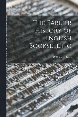 William Roberts - Earlier History of English Bookselling, Häftad
