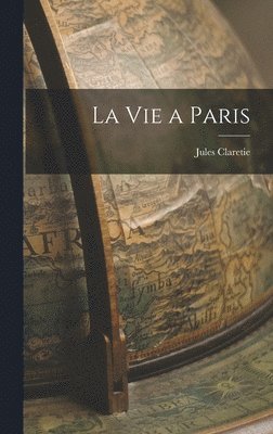 Jules Claretie - La vie a Paris, Inbunden