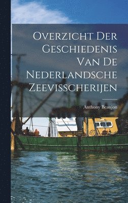 Overzicht der Geschiedenis van de Nederlandsche Zeevisscherijen 1