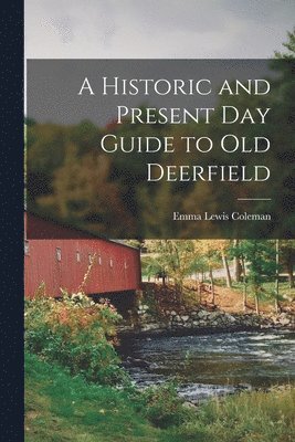 Historic and Present Day Guide to Old Deerfield