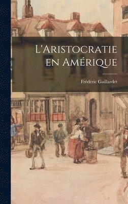 Frédéric Gaillardet - L'Aristocratie en Amérique, Inbunden