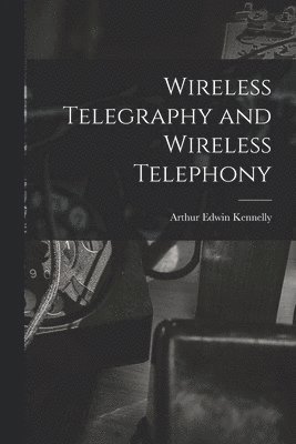 Wireless Telegraphy and Wireless Telephony