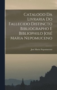bokomslag Catalogo da Livraria do Fallecido Distincto Bibliographo e Bibliophilo Jos Maria Nepomuceno