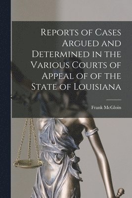 bokomslag Reports of Cases Argued and Determined in the Various Courts of Appeal of of the State of Louisiana