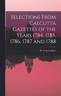 bokomslag Selections From Calcutta Gazettes of the Years 1784, 1785, 1786, 1787 and 1788