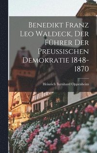 bokomslag Benedikt Franz Leo Waldeck, der Fhrer der Preussischen Demokratie 1848-1870