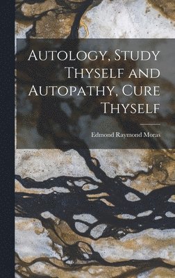 bokomslag Autology, Study Thyself and Autopathy, Cure Thyself