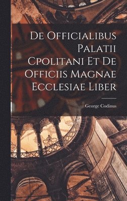 bokomslag De Officialibus Palatii Cpolitani et de Officiis Magnae Ecclesiae Liber