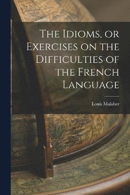 Louis Malaher - Idioms, or Exercises on the Difficulties of the French Language, Häftad