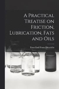 bokomslag A Practical Treatise on Friction, Lubrication, Fats and Oils