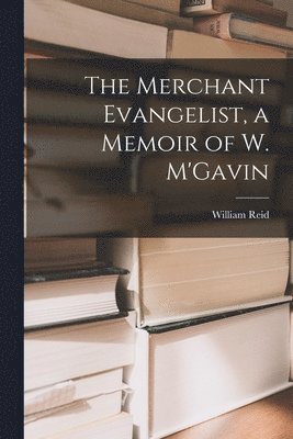 bokomslag The Merchant Evangelist, a Memoir of W. M'Gavin