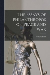 bokomslag The Essays of Philanthropos on Peace and War