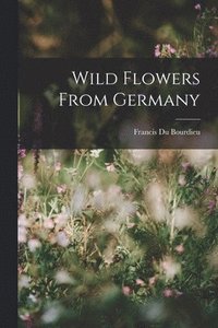 bokomslag Wild Flowers From Germany