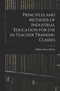 bokomslag Principles and Methods of Industrial Education for Use in Teacher Training Classes