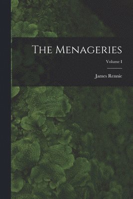 The Menageries; Volume I 1