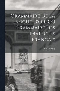bokomslag Grammaire de la Langue D'Oil ou Grammaire des Dialectes Francais