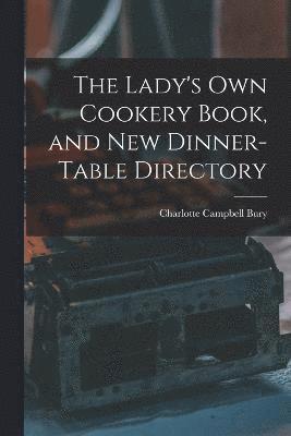 bokomslag The Lady's Own Cookery Book, and New Dinner-table Directory