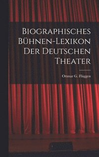 bokomslag Biographisches Bhnen-Lexikon der Deutschen Theater