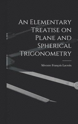 Silvestre François LaCroix - Elementary Treatise on Plane and Spherical Trigonometry, Inbunden