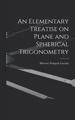 An Elementary Treatise on Plane and Spherical Trigonometry 1