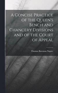 bokomslag A Concise Practice of the Queen's Bench and Chancery Divisions and of the Court of Appeal