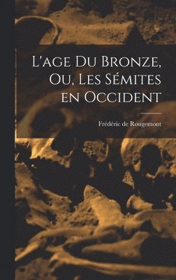 bokomslag L'age du Bronze, ou, Les Smites en Occident