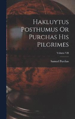 Samuel Purchas - Hakluytus Posthumus Or Purchas His Pilgrimes; Volume VII, Inbunden
