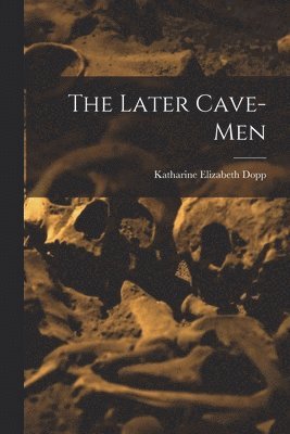 Katharine Elizabeth Dopp - Later Cave-Men, Häftad