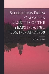 bokomslag Selections From Calcutta Gazettes of the Years 1784, 1785, 1786, 1787 and 1788