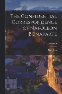 bokomslag The Confidential Correspondence of Napoleon Bonaparte; Volume II