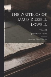 bokomslag The Writings of James Russell Lowell: Literary and Political Addresses; Volume VI