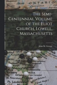 bokomslag The Semi-Centennial Volume of the Eliot Church, Lowell, Massachusetts