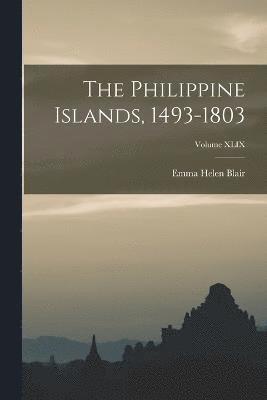 bokomslag The Philippine Islands, 1493-1803; Volume XLIX