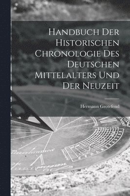 Handbuch der Historischen Chronologie des Deutschen Mittelalters und der Neuzeit 1