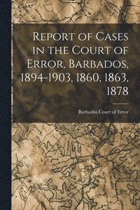 bokomslag Report of Cases in the Court of Error, Barbados, 1894-1903, 1860, 1863, 1878