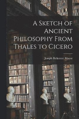 A Sketch of Ancient Philosophy From Thales to Cicero 1