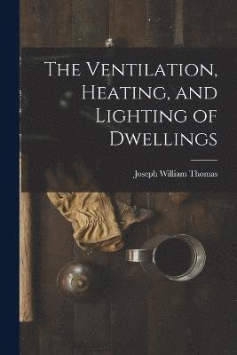 The Ventilation, Heating, and Lighting of Dwellings 1