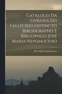 bokomslag Catalogo da Livraria do Fallecido Distincto Bibliographo e Bibliophilo Jos Maria Nepomuceno
