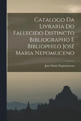 Catalogo da Livraria do Fallecido Distincto Bibliographo e Bibliophilo Jos Maria Nepomuceno 1