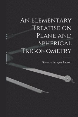 An Elementary Treatise on Plane and Spherical Trigonometry 1