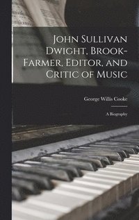 bokomslag John Sullivan Dwight, Brook-Farmer, Editor, and Critic of Music