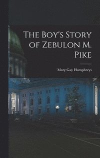 bokomslag The Boy's Story of Zebulon M. Pike
