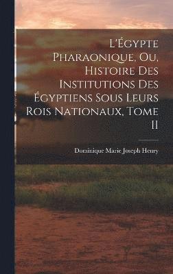 bokomslag L'gypte Pharaonique, ou, Histoire des Institutions des gyptiens sous leurs rois Nationaux, Tome II