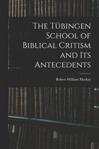 bokomslag The Tbingen School of Biblical Critism and Its Antecedents