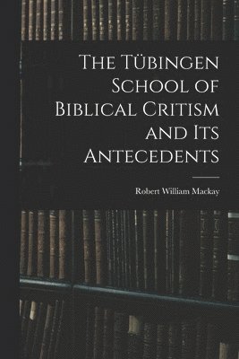 The Tbingen School of Biblical Critism and Its Antecedents 1