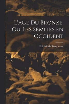 bokomslag L'age du Bronze, ou, Les Sémites en Occident